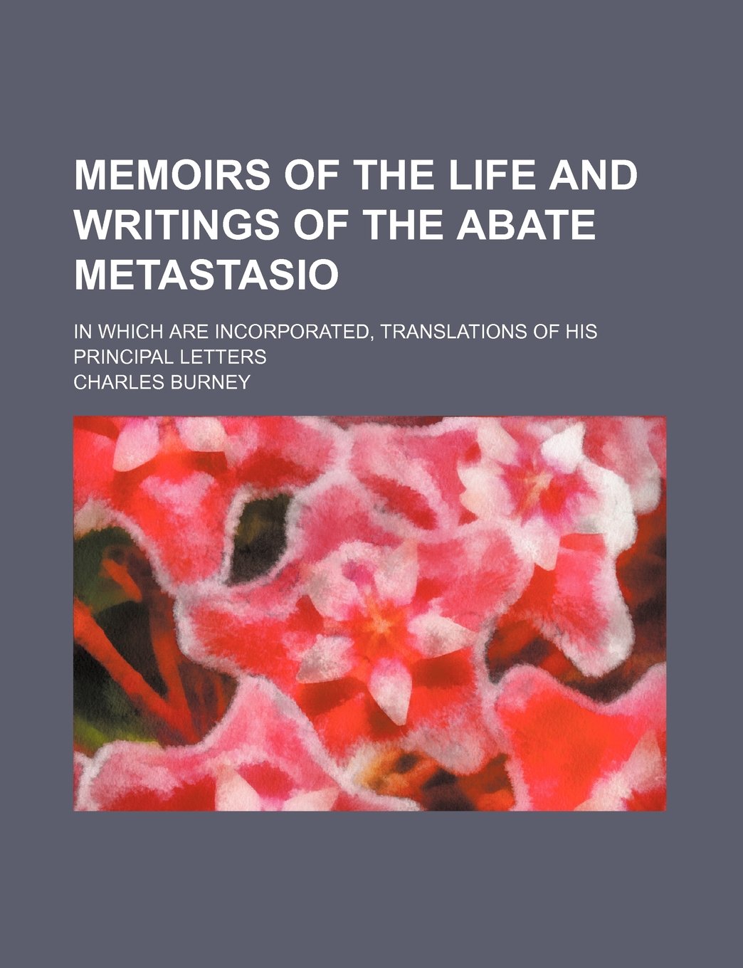 Memoirs of the Life and Writings of the Abate Metastasio (Volume 2); In Which Are Incorporated, Translations of His Principal Letters Books