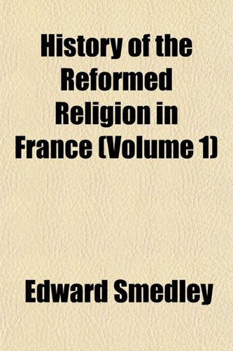 History of the Reformed Religion in France (Volume 1) Politics & History