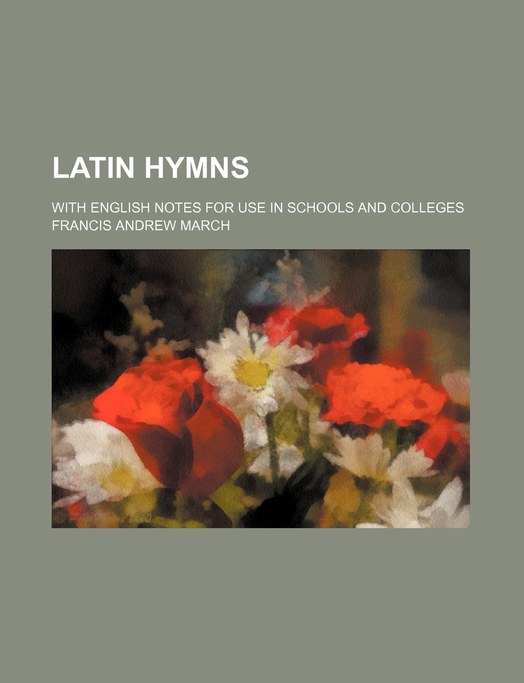 Latin Hymns; With English Notes for Use in Schools and Colleges Politics & History