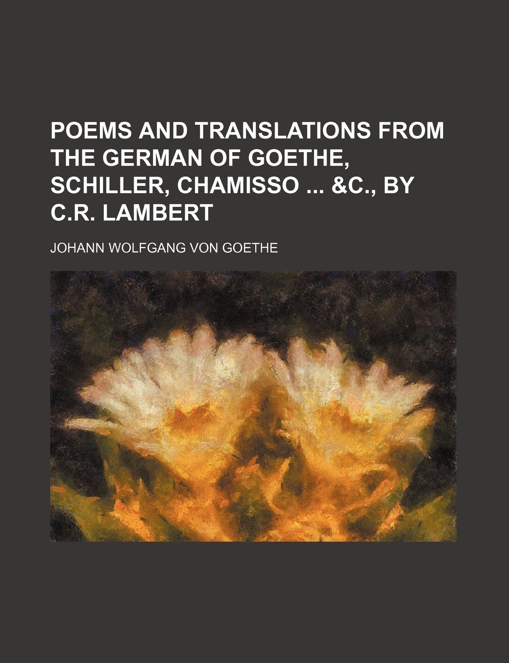 Poems and Translations from the German of Goethe, Schiller, Chamisso &C., by C.R. Lambert Books