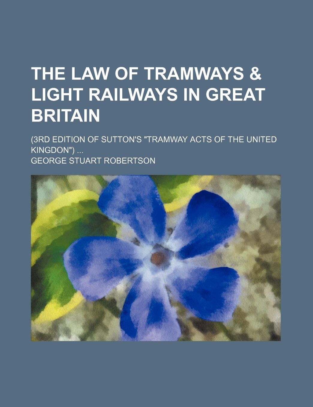 The Law of Tramways & Light Railways in Great Britain; (3rd Edition of Sutton's "Tramway Acts of the United Kingdon") Books