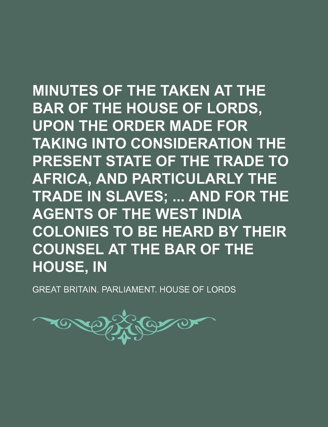 Minutes of the Evidence Taken at the Bar of the House of Lords, Upon the Order Made for Taking Into Consideration the Present State of the Trade to ... of the West India Colonies to Be Heard B Books