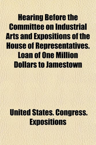 Hearing Before the Committee on Industrial Arts and Expositions of the House of Representatives. Loan of One Million Dollars to Jamestown Books