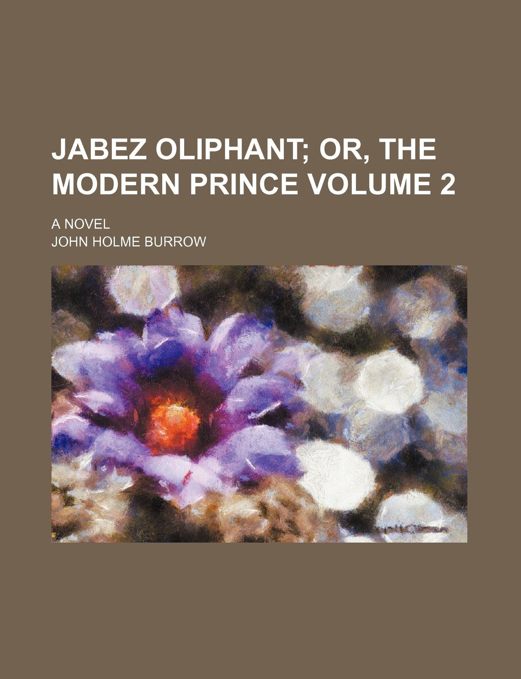 Jabez Oliphant Volume 2; Or, the Modern Prince. a Novel Books