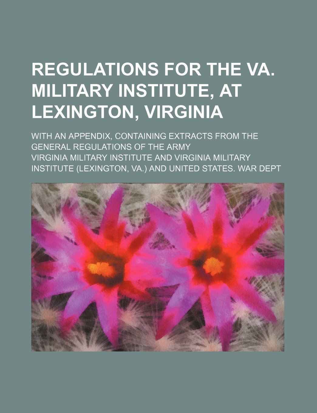 Regulations for the Va. Military Institute, at Lexington, Virginia; With an Appendix, Containing Extracts from the General Regulations of the Army Books