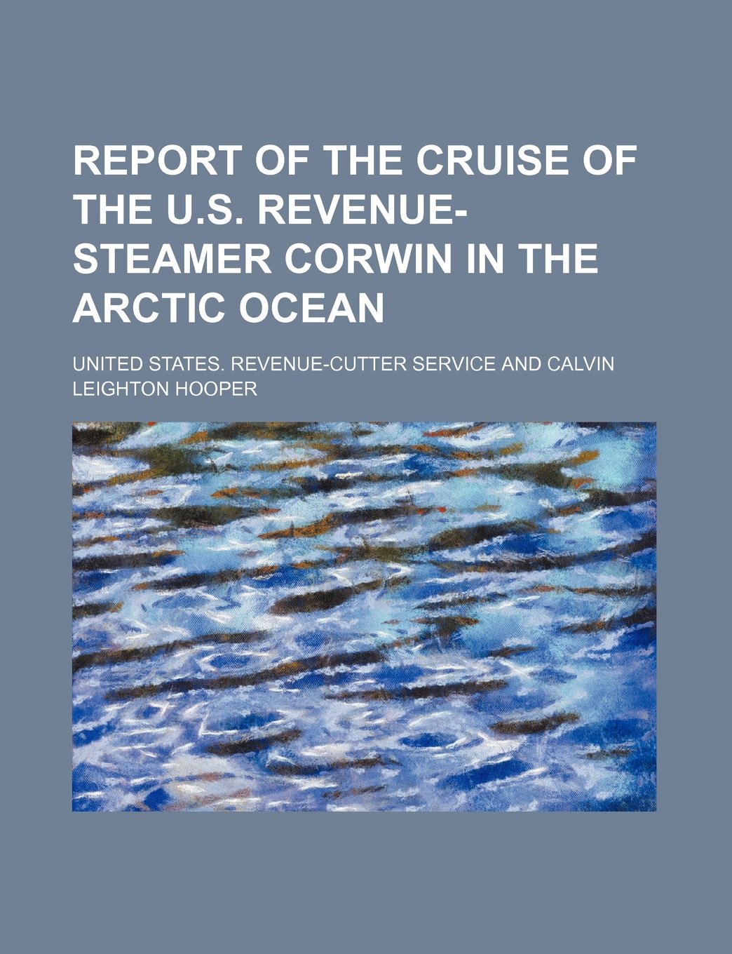 Report of the Cruise of the U.S. Revenue-Steamer Corwin in the Arctic Ocean Books