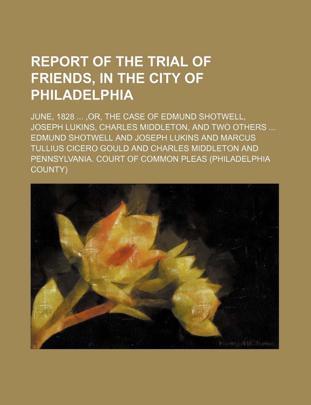 Report of the Trial of Friends, in the City of Philadelphia; June, 1828, Or, the Case of Edmund Shotwell, Joseph Lukins, Charles Middleton, and Two Others Books