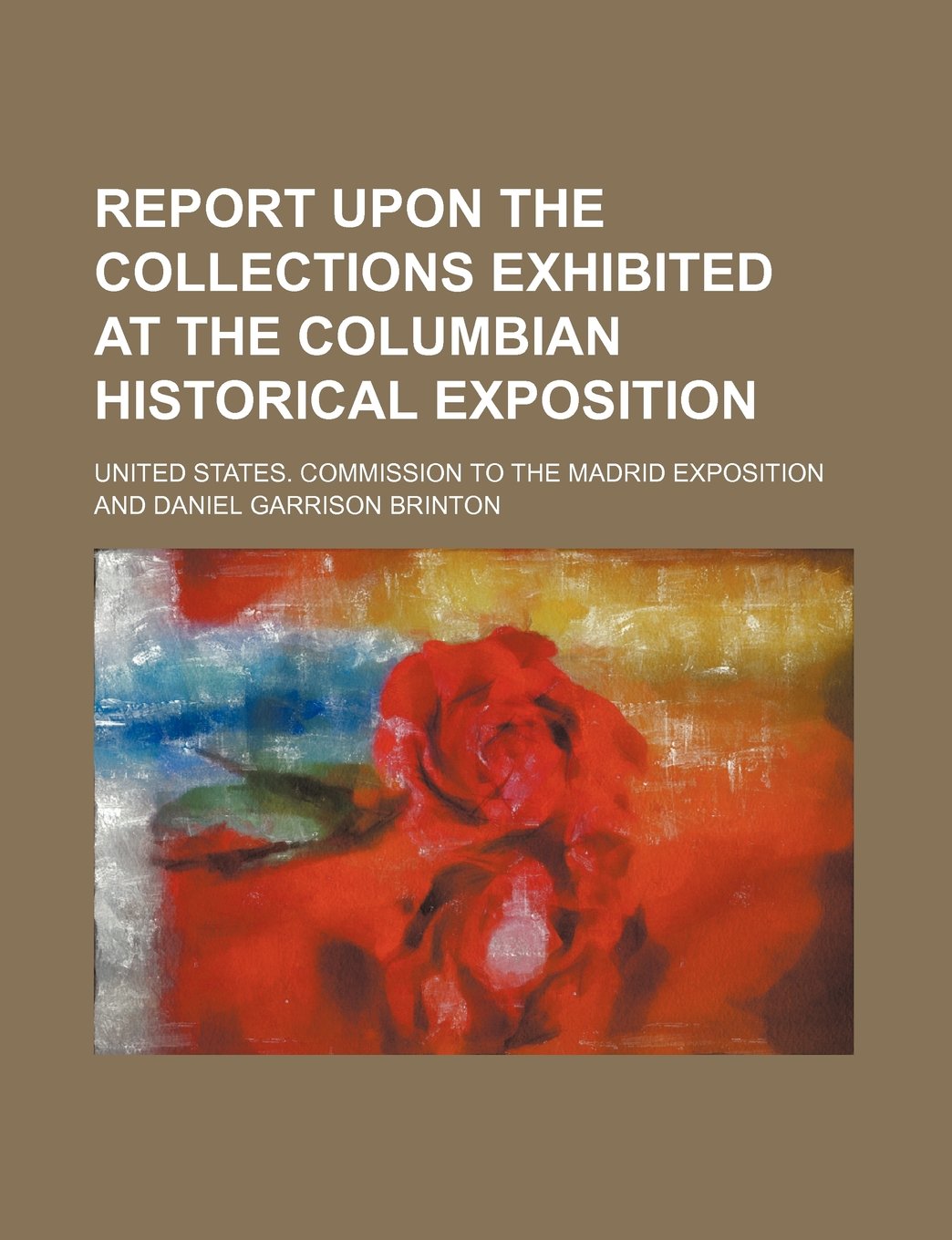 Report Upon the Collections Exhibited at the Columbian Historical Exposition Books