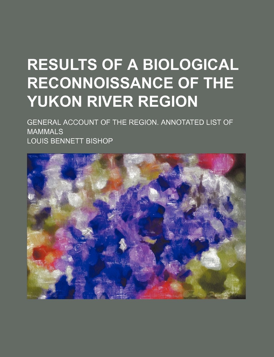 Results of a Biological Reconnoissance of the Yukon River Region; General Account of the Region. Annotated List of Mammals Books