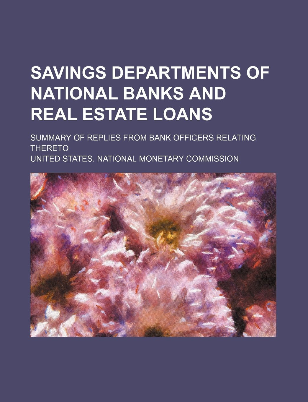 Savings Departments of National Banks and Real Estate Loans; Summary of Replies from Bank Officers Relating Thereto Books