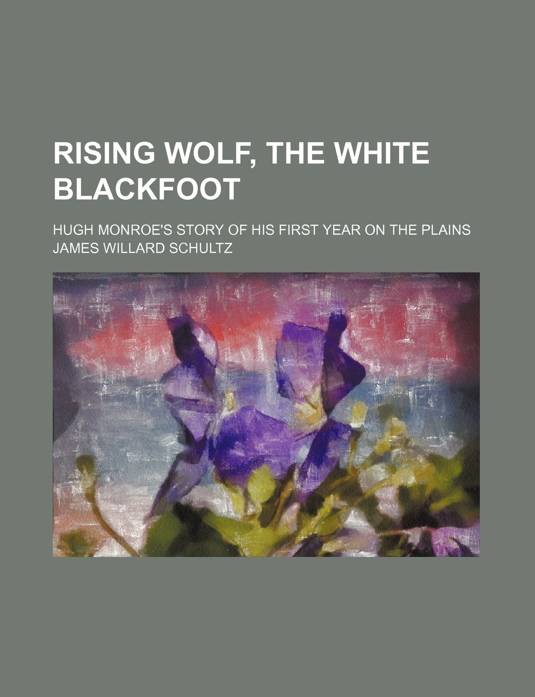 Rising Wolf, the White Blackfoot; Hugh Monroe's Story of His First Year on the Plains Books