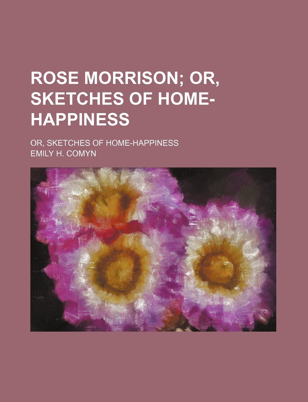 Rose Morrison; Or, Sketches of Home-Happiness. Or, Sketches of Home-Happiness Books