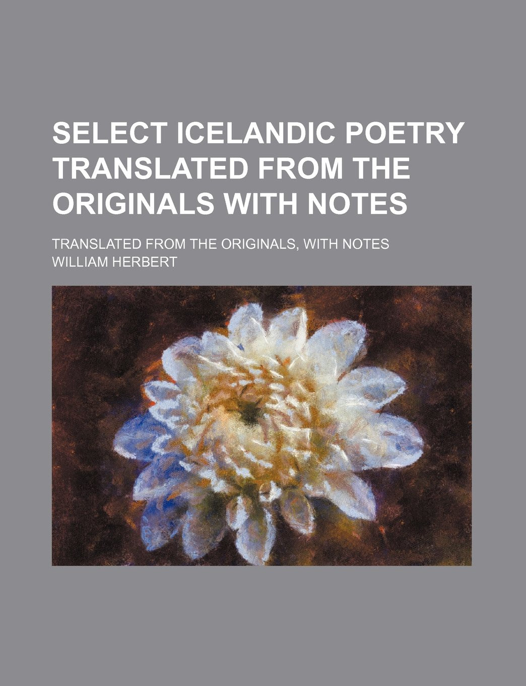 Select Icelandic Poetry Translated from the Originals with Notes; Translated from the Originals, with Notes Books