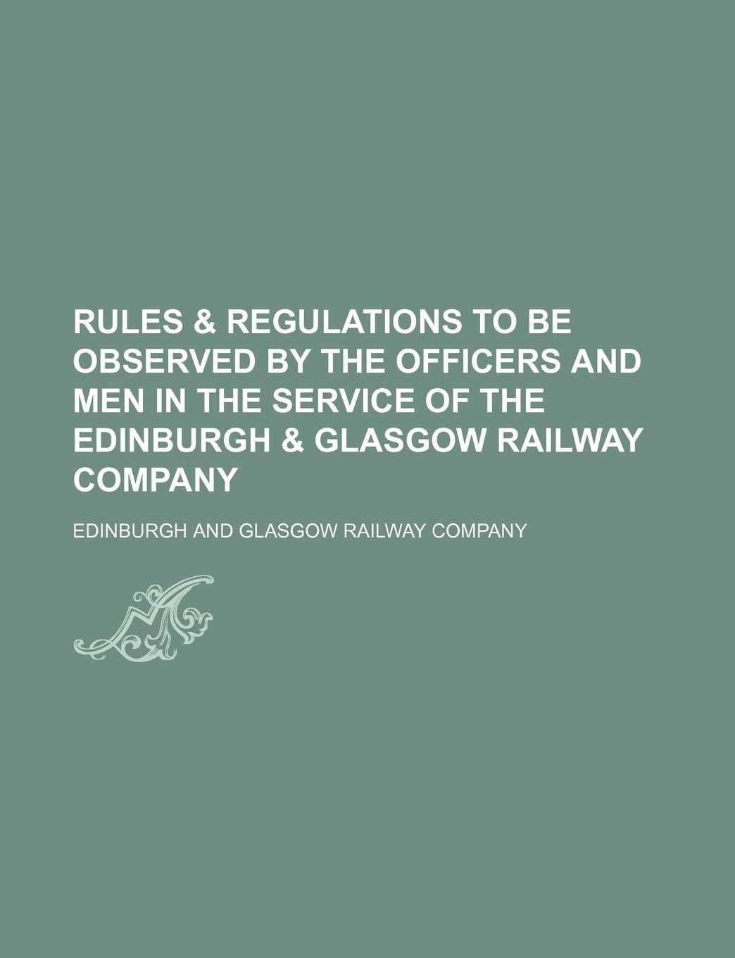 Rules & Regulations to Be Observed by the Officers and Men in the Service of the Edinburgh & Glasgow Railway Company Books