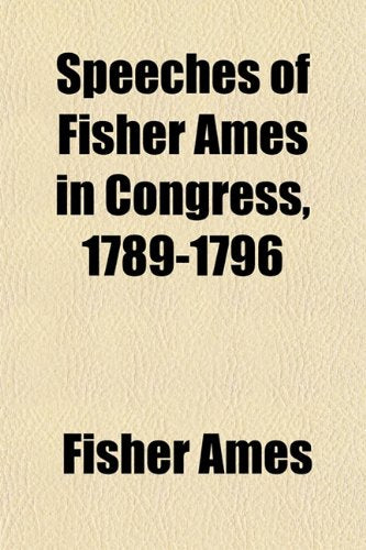 Speeches of Fisher Ames in Congress, 1789-1796 Books