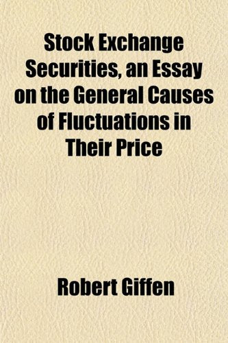 Stock Exchange Securities, an Essay on the General Causes of Fluctuations in Their Price Books