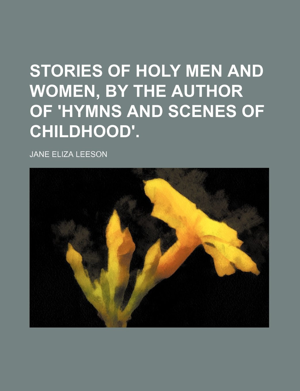 Stories of Holy Men and Women, by the Author of 'Hymns and Scenes of Childhood'. Contemporary literature Books