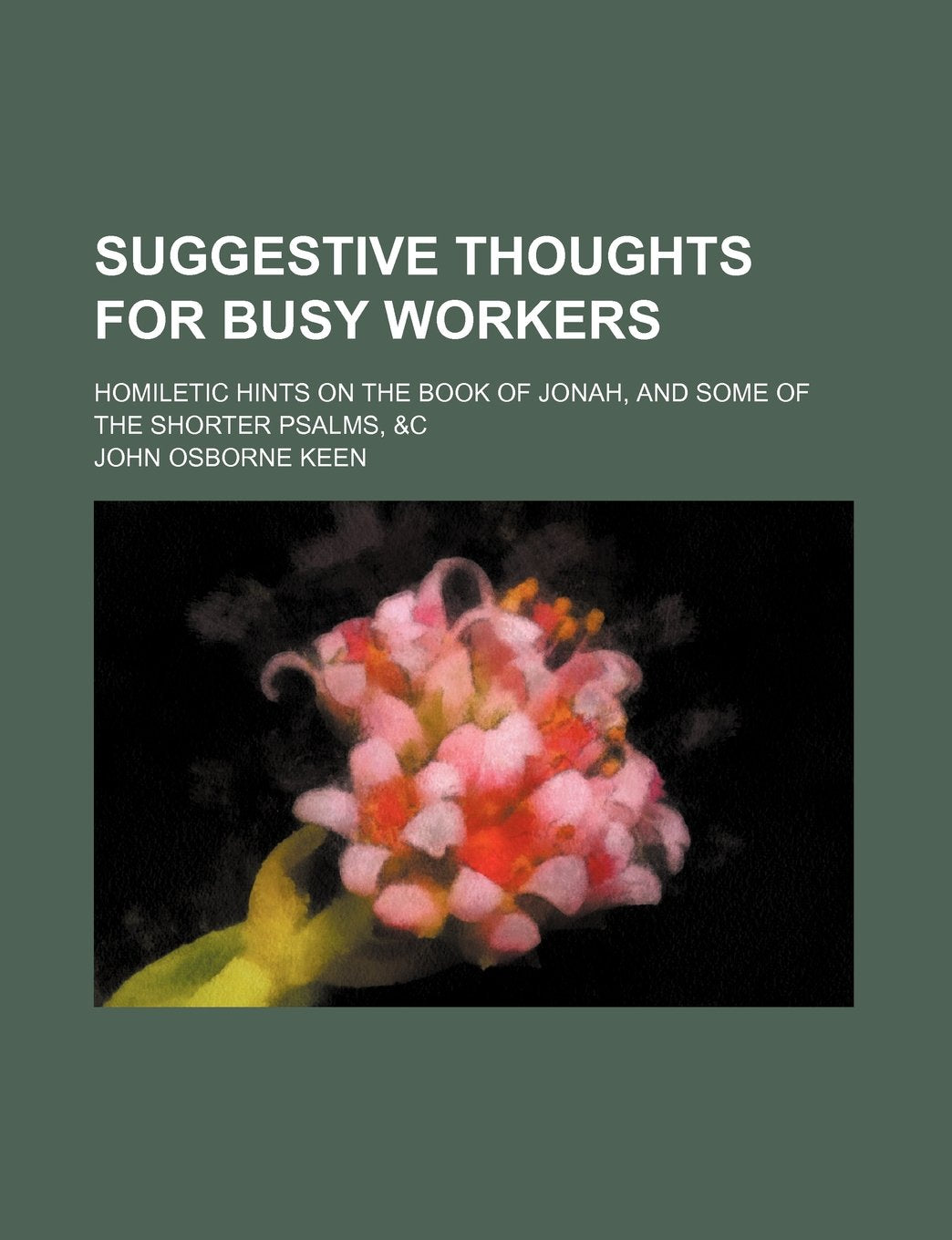 Suggestive Thoughts for Busy Workers; Homiletic Hints on the Book of Jonah, and Some of the Shorter Psalms, &C Books