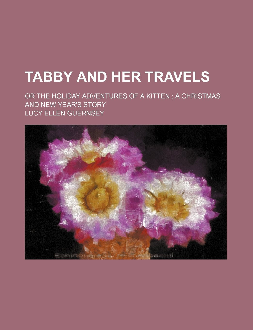 Tabby and Her Travels; Or the Holiday Adventures of a Kitten a Christmas and New Year's Story Books