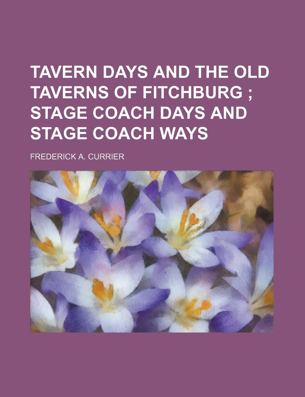 Tavern Days and the Old Taverns of Fitchburg; Stage Coach Days and Stage Coach Ways Books