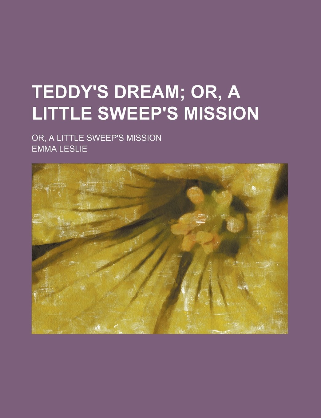 Teddy's Dream; Or, a Little Sweep's Mission. Or, a Little Sweep's Mission Books