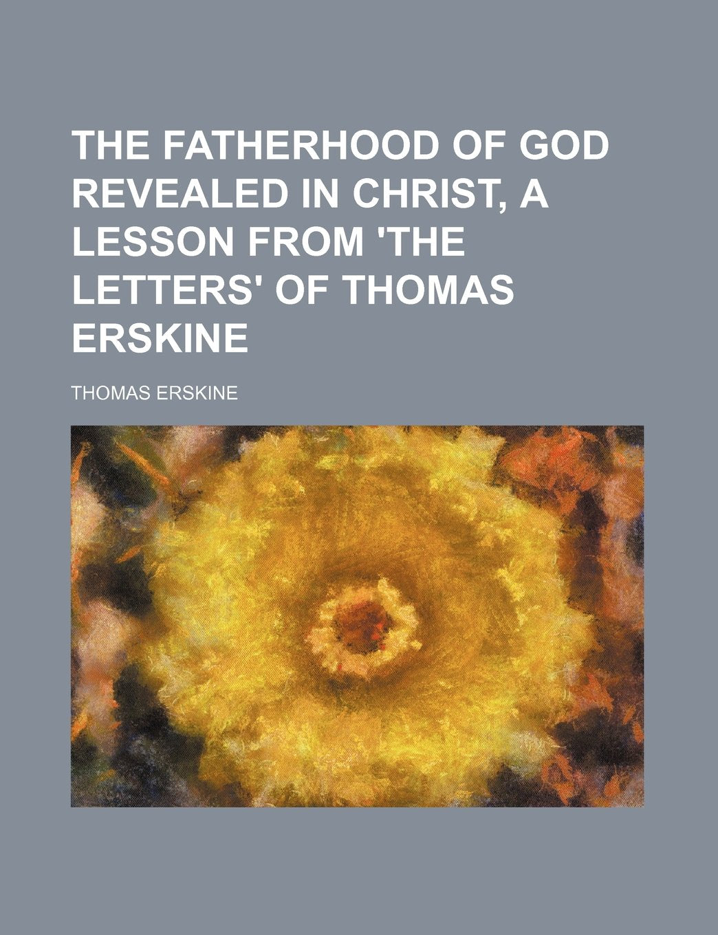 The Fatherhood of God Revealed in Christ, a Lesson from 'the Letters' of Thomas Erskine Contemporary literature Books