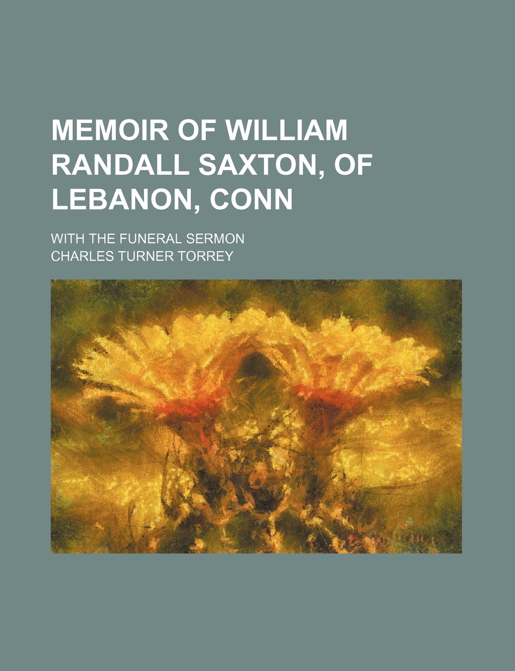 Memoir of William Randall Saxton, of Lebanon, Conn; With the Funeral Sermon Contemporary literature Books