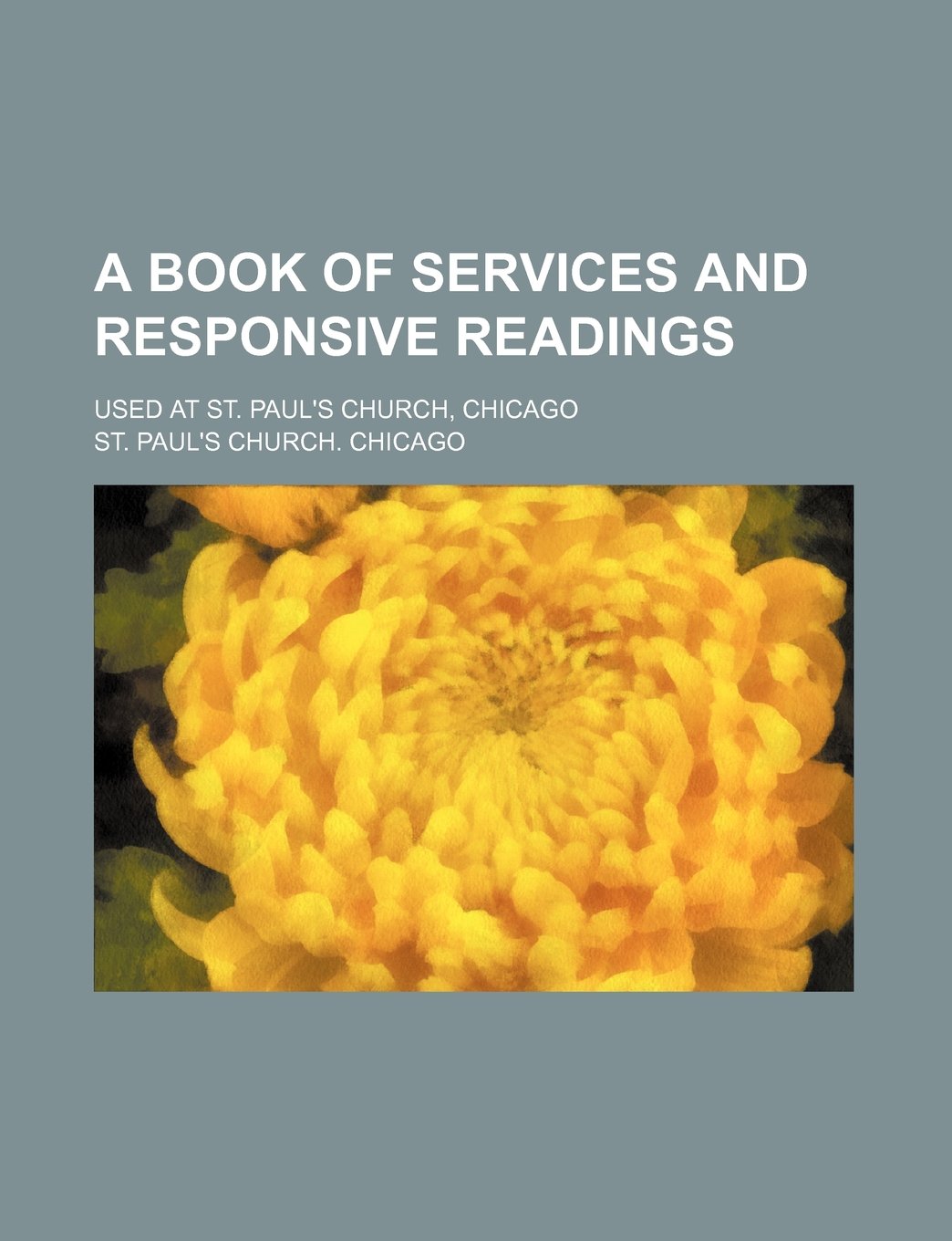 A Book of Services and Responsive Readings; Used at St. Paul's Church, Chicago Books