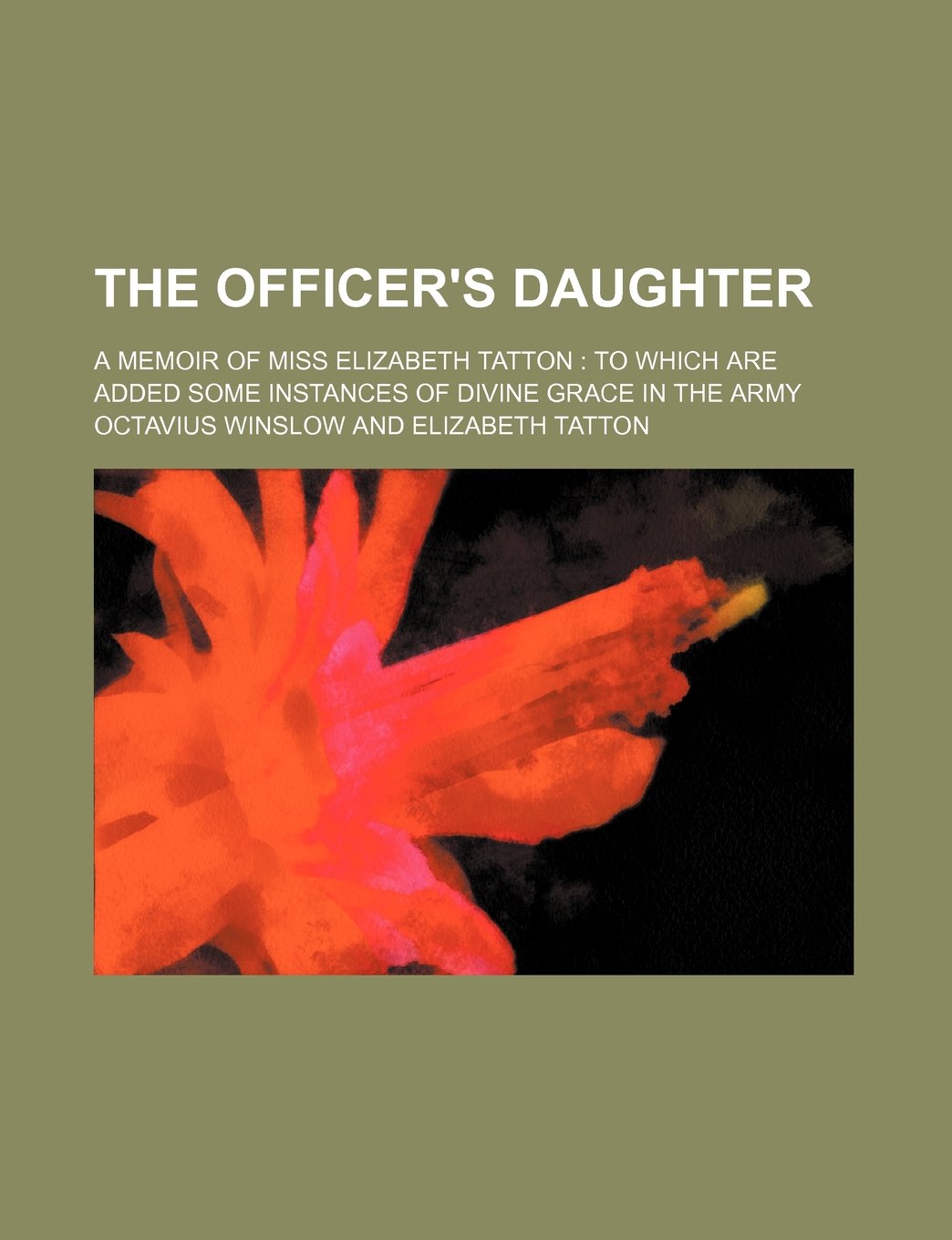 The Officer's Daughter; A Memoir of Miss Elizabeth Tatton to Which Are Added Some Instances of Divine Grace in the Army Contemporary literature Books