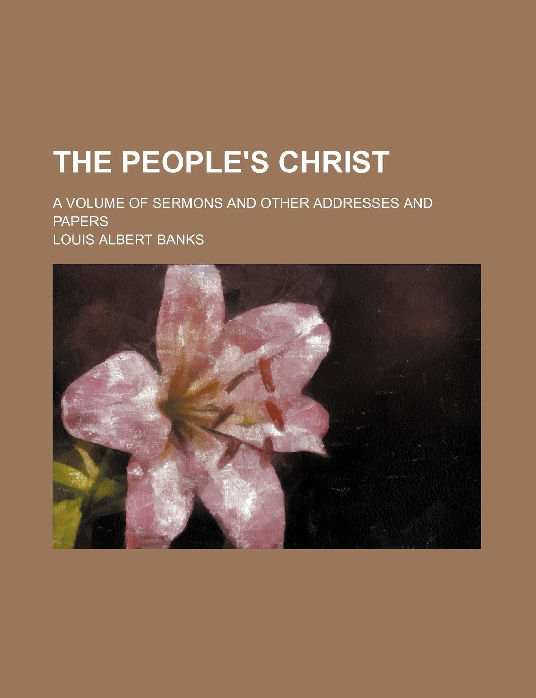 The People's Christ; A Volume of Sermons and Other Addresses and Papers Books