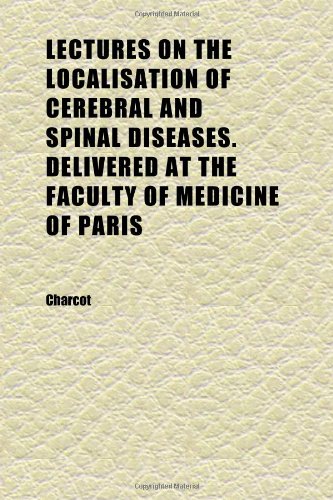 Lectures on the Localisation of Cerebral and Spinal Diseases. Delivered at the Faculty of Medicine of Paris (102) Books