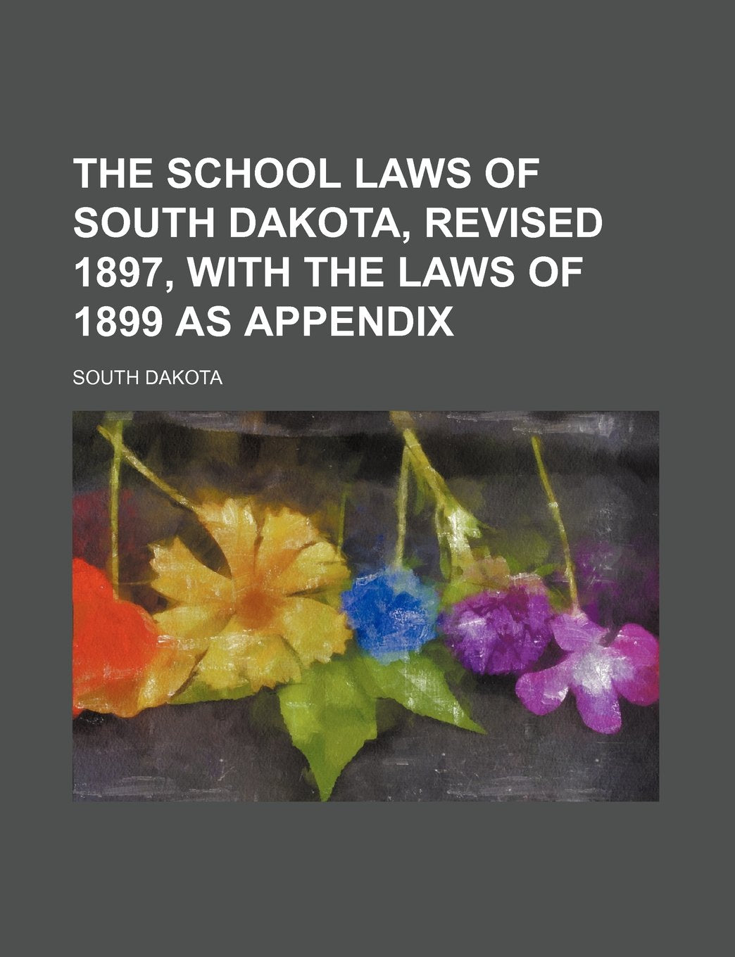 The School Laws of South Dakota, Revised 1897, with the Laws of 1899 as Appendix Books