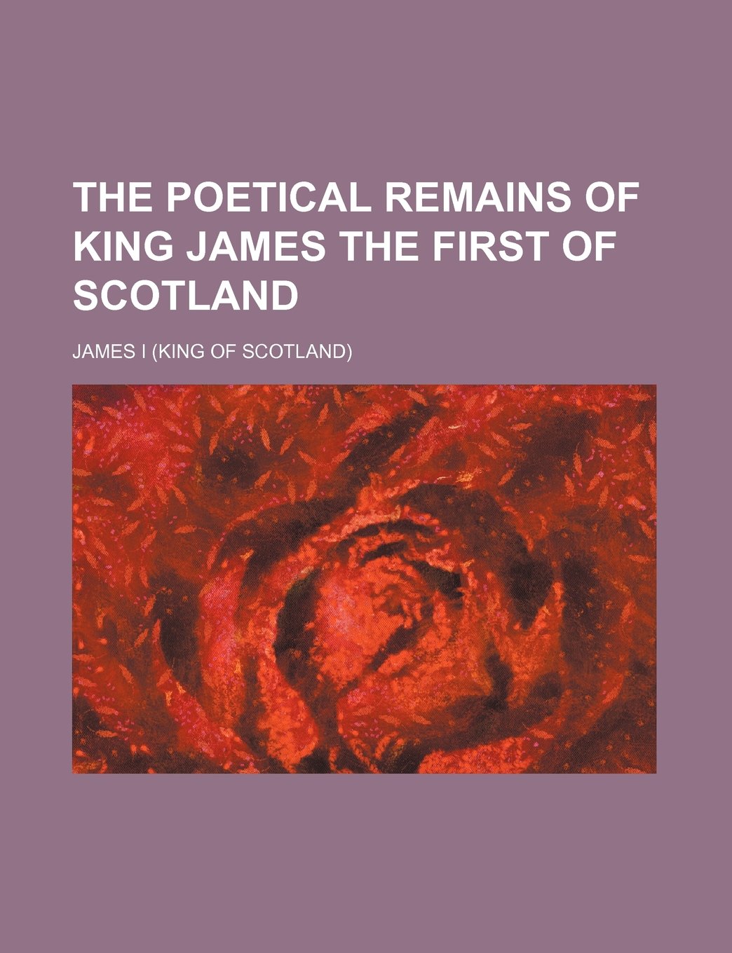 The Poetical Remains of King James the First of Scotland Books