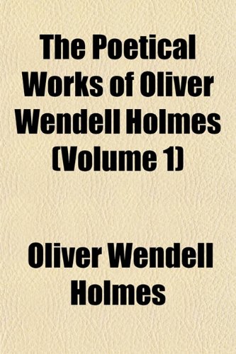 The Poetical Works of Oliver Wendell Holmes (Volume 1) Politics & History