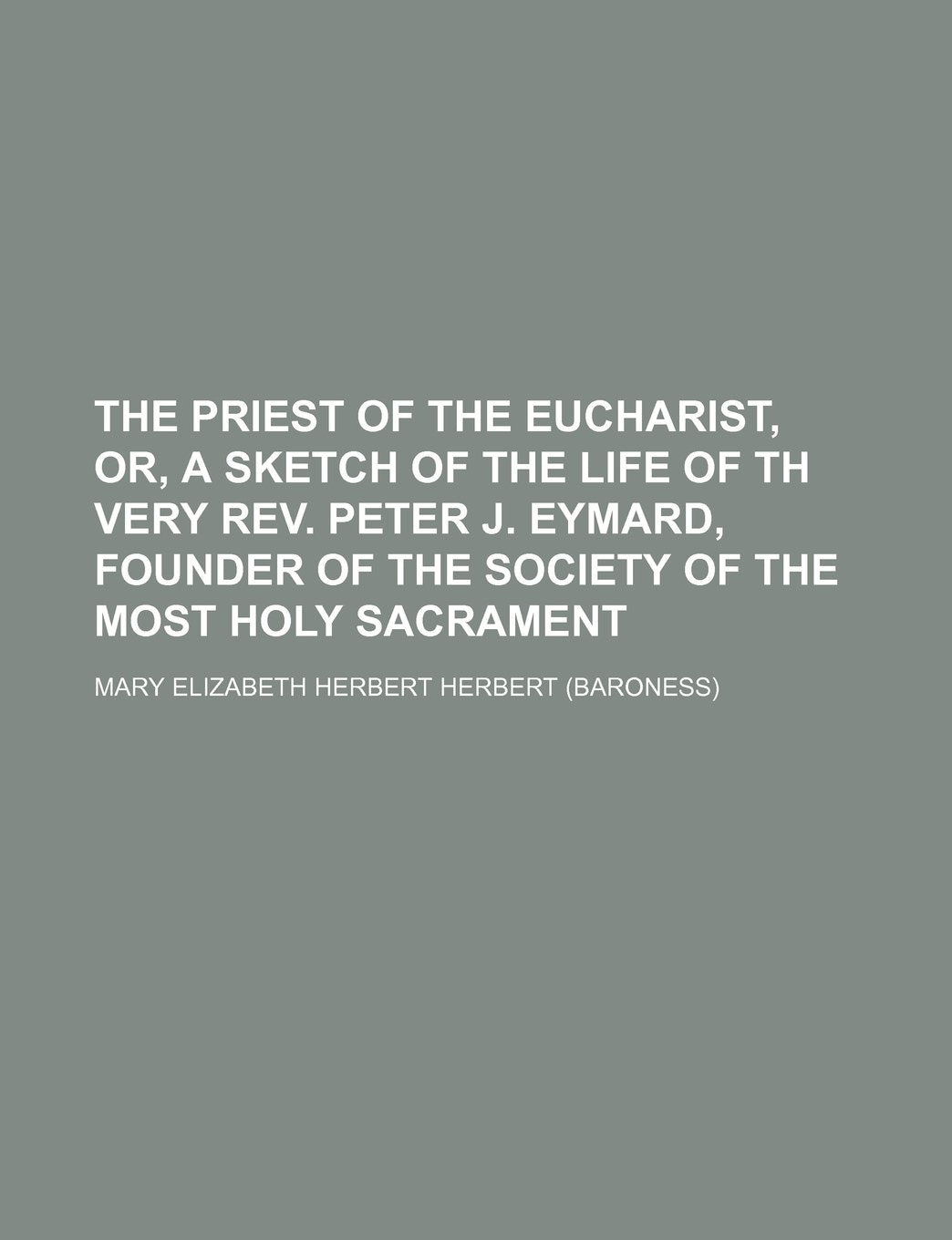 The Priest of the Eucharist, Or, a Sketch of the Life of Th Very REV. Peter J. Eymard, Founder of the Society of the Most Holy Sacrament Books