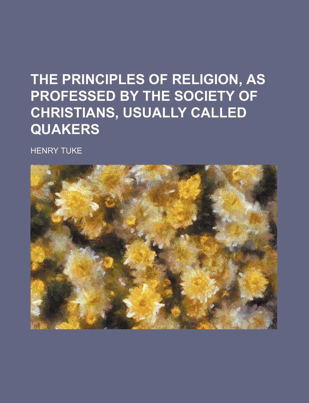 The Principles of Religion, as Professed by the Society of Christians, Usually Called Quakers Books