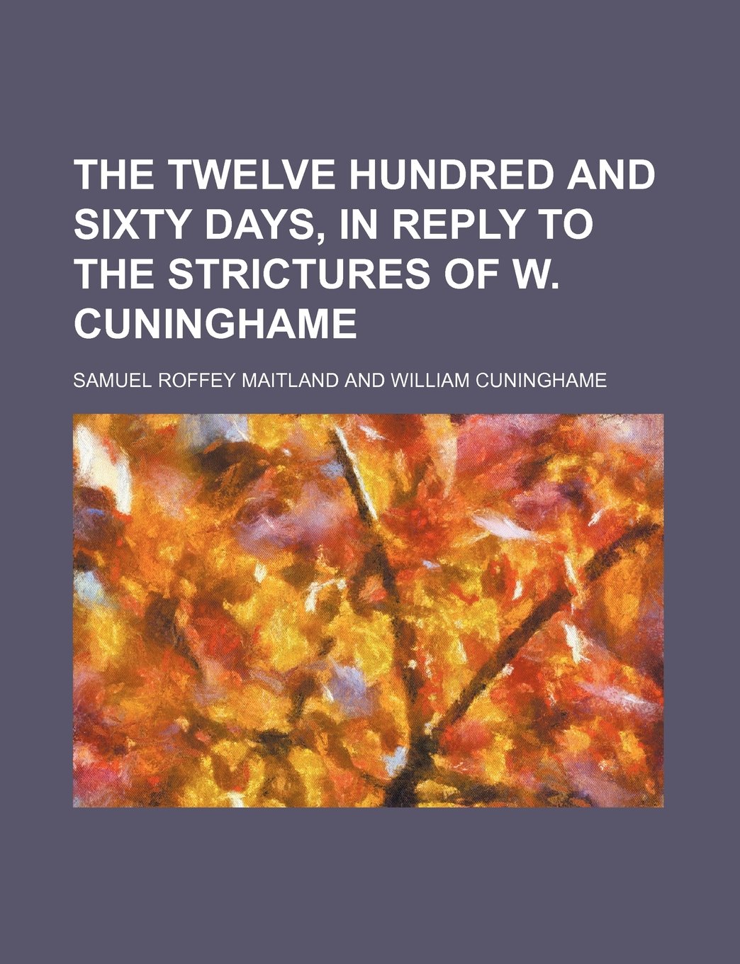 The Twelve Hundred and Sixty Days, in Reply to the Strictures of W. Cuninghame Books