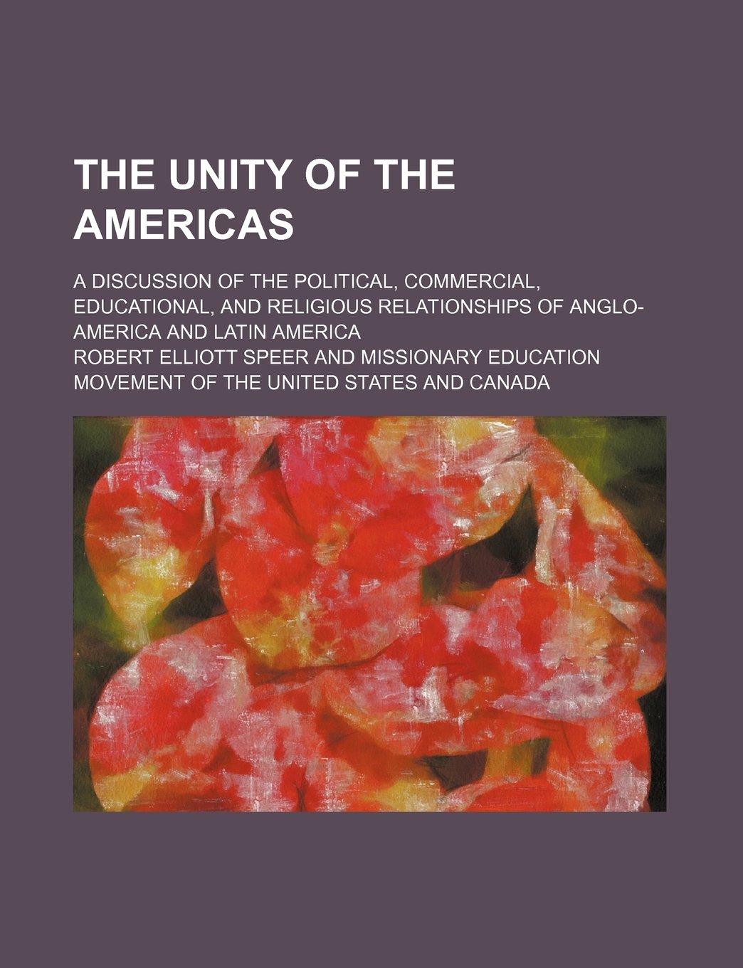 The Unity of the Americas; A Discussion of the Political, Commercial, Educational, and Religious Relationships of Anglo-America and Latin America Books