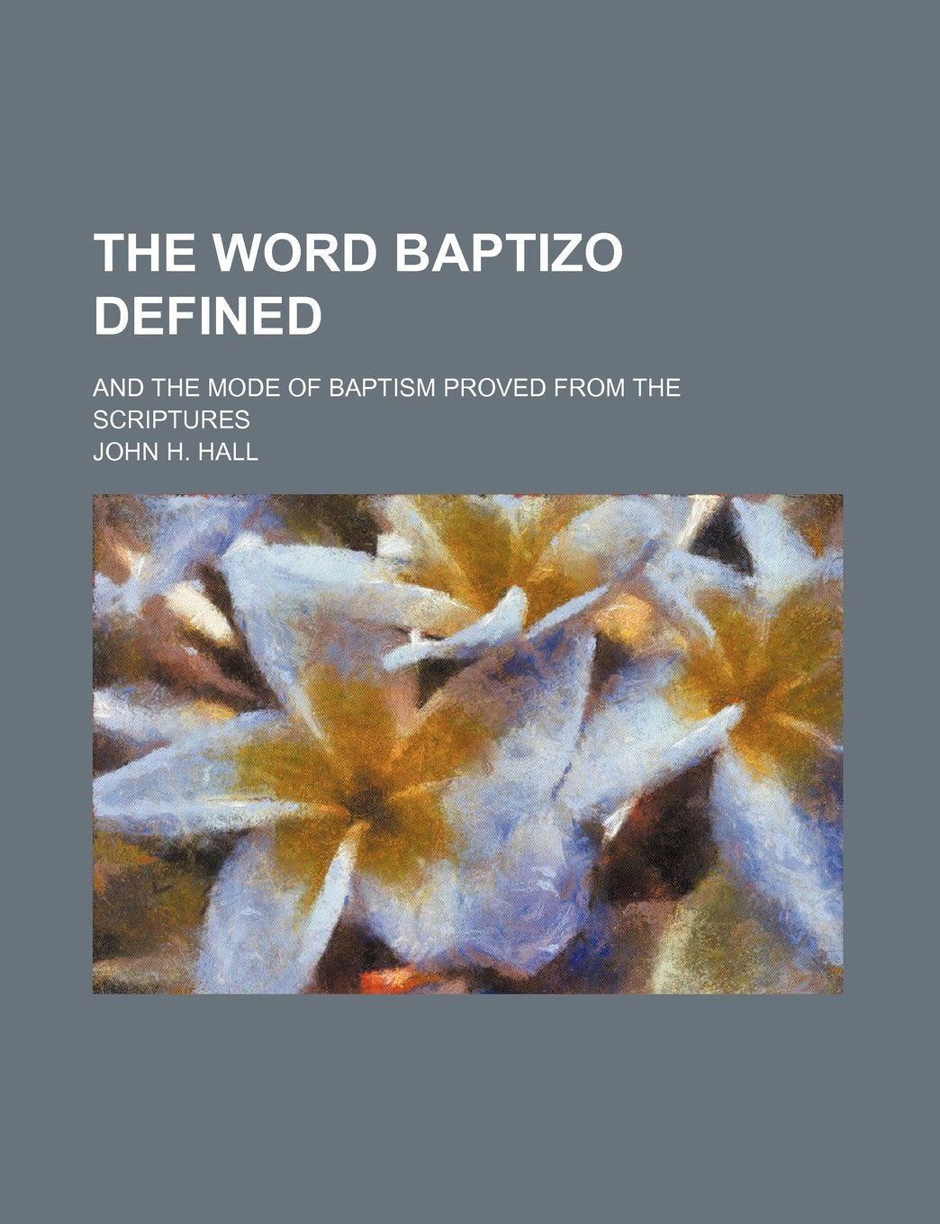 The Word Baptizo Defined; And the Mode of Baptism Proved from the Scriptures Books