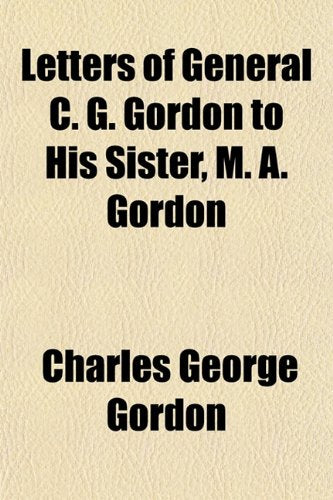 Letters of General C. G. Gordon, to His Sister, M. A. Gordon Books