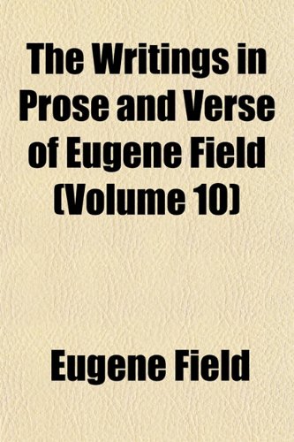 The Writings in Prose and Verse of Eugene Field (Volume 10) Contemporary literature