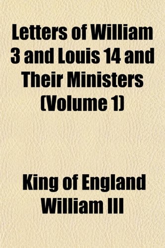 Letters of William 3 and Louis 14 and Their Ministers (Volume 1) Books