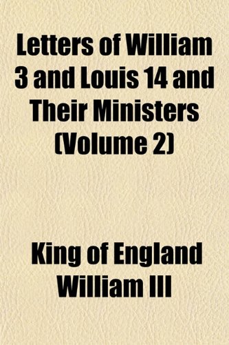 Letters of William 3 and Louis 14 and Their Ministers (Volume 2) Books