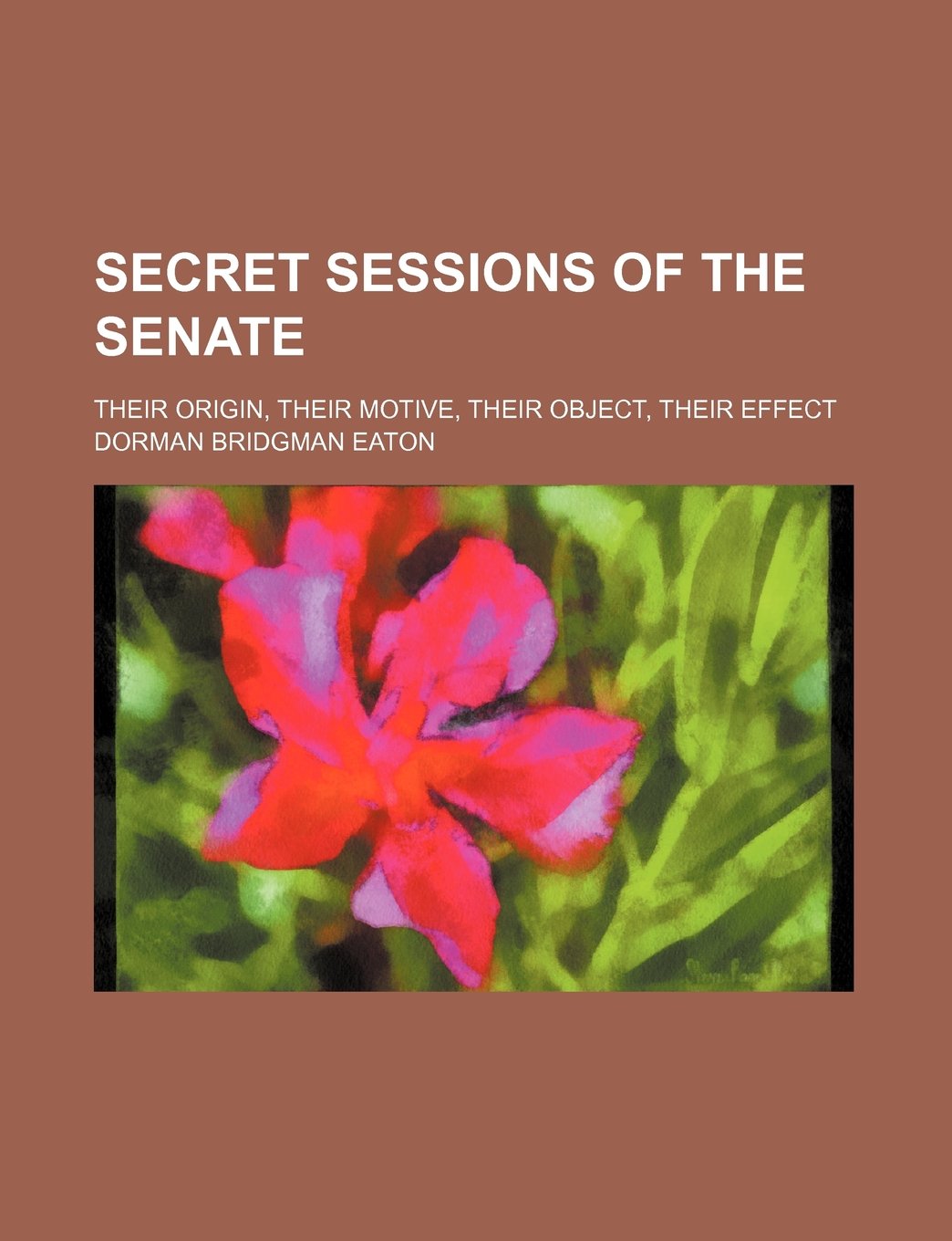 Secret Sessions of the Senate; Their Origin, Their Motive, Their Object, Their Effect Contemporary literature
