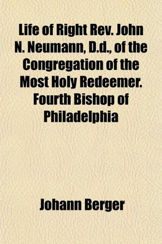 Life of Right REV. John N. Neumann, D.D., of the Congregation of the Most Holy Redeemer. Fourth Bishop of Philadelphia Books