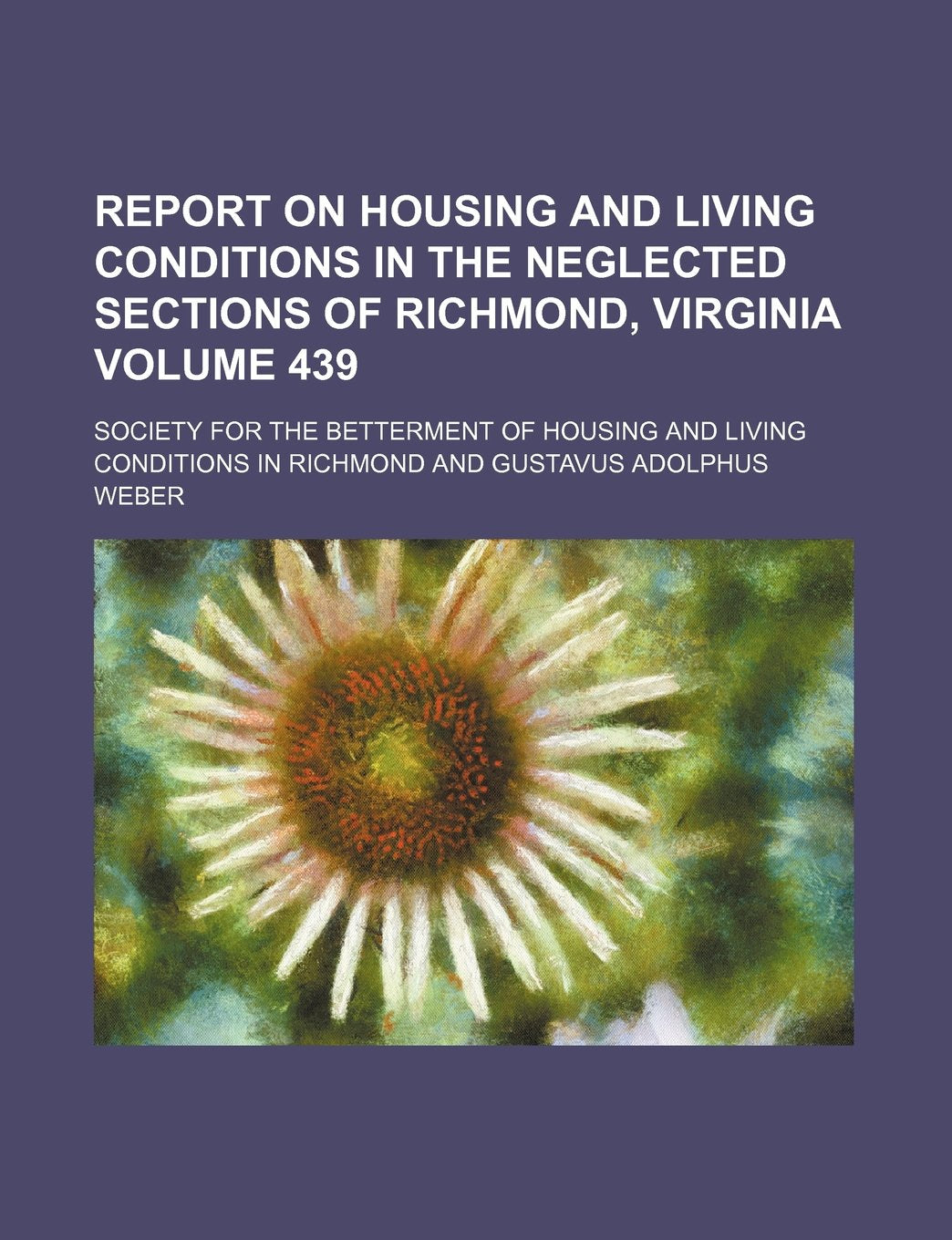 Report on Housing and Living Conditions in the Neglected Sections of Richmond, Virginia Volume 439 Books