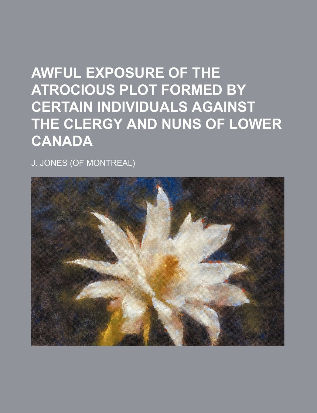 Awful Exposure of the Atrocious Plot Formed by Certain Individuals Against the Clergy and Nuns of Lower Canada Books