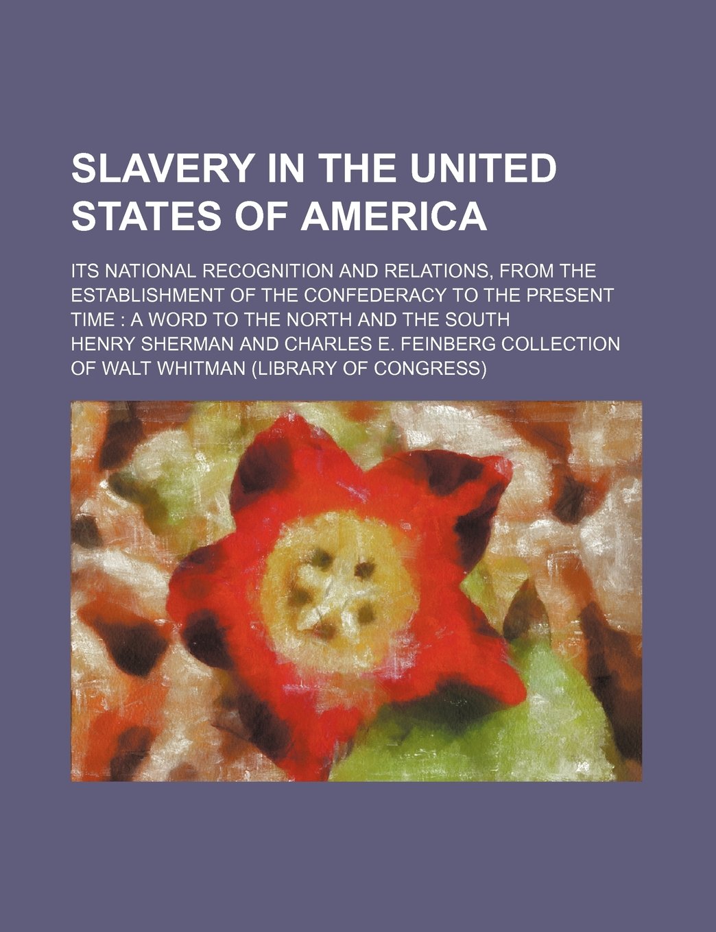Slavery in the United States of America; Its National Recognition and Relations, from the Establishment of the Confederacy to the Present Time a Word to the North and the South Politics & History