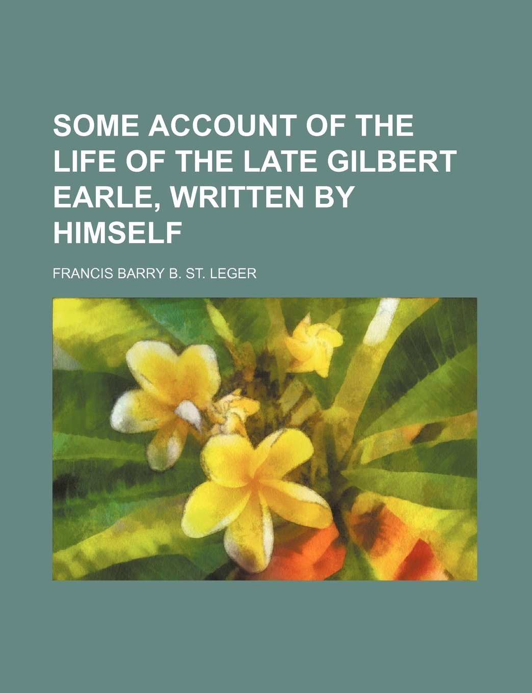 Some Account of the Life of the Late Gilbert Earle, Written by Himself Books
