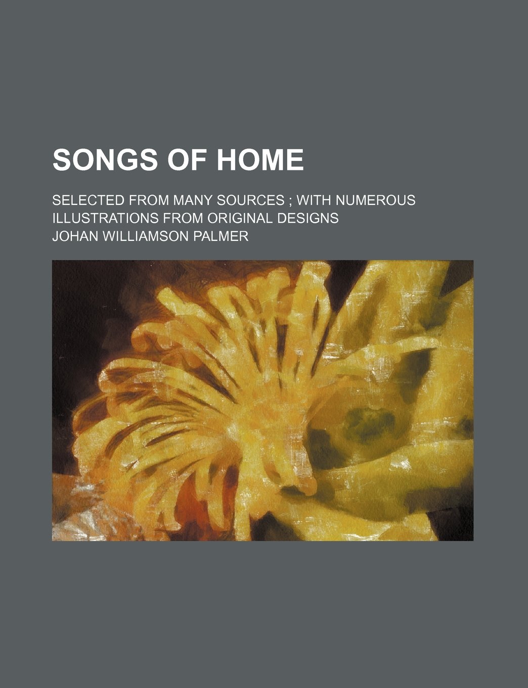 Songs of Home; Selected from Many Sources with Numerous Illustrations from Original Designs Books